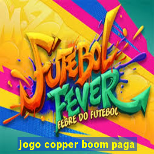 jogo copper boom paga